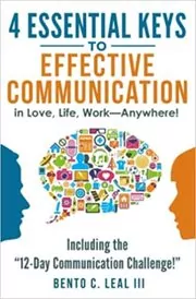4 Essential Keys to Effective Communication in Love, Life, Work--Anywhere!