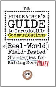 The Fundraiser's Guide to Irresistible Communications