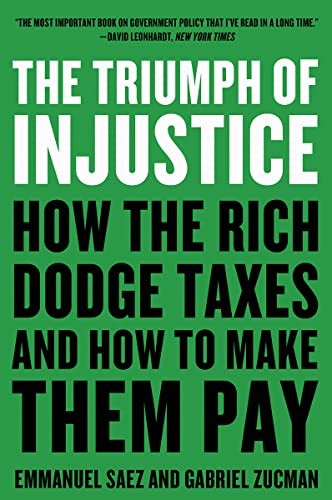 Triunfo de la Injusticia : Cómo Los Ricos Evaden Impuestos y Cómo Hacer Que Paguen / the Triumph of Injustice