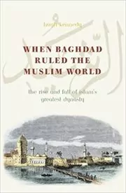 When Baghdad Ruled the Muslim World